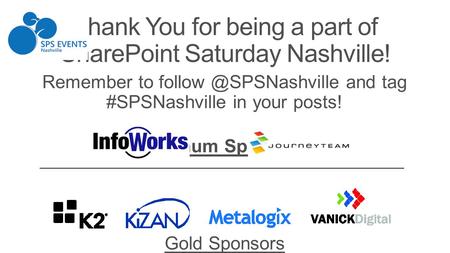 Remember to and tag #SPSNashville in your posts! Platinum Sponsors Gold Sponsors Thank You for being a part of SharePoint Saturday.