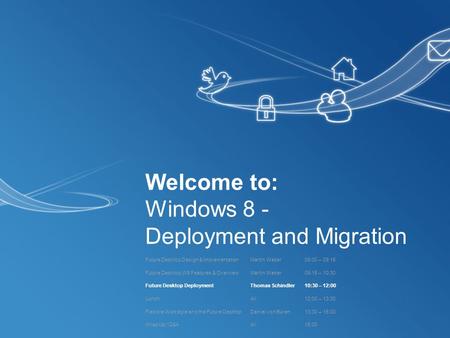 Welcome to: Windows 8 - Deployment and Migration Future Desktop Design & ImplementationMartin Weber09:00 – 09:15 Future Desktop W8 Features & OverviewMartin.