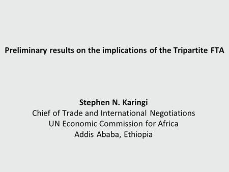 Preliminary results on the implications of the Tripartite FTA Stephen N. Karingi Chief of Trade and International Negotiations UN Economic Commission for.