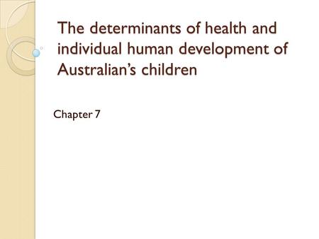 The determinants of health and individual human development of Australian’s children Chapter 7.