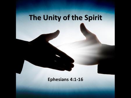 The Unity of the Spirit Ephesians 4:1-16. Walk in Unity Having written about the Christian’s wealth in Christ (Ephesians 1-3), Paul is now ready to write.