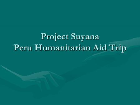Project Suyana Peru Humanitarian Aid Trip. Who We Are A diverse, student-led, non-profit organization Project Suyana aims to assimilate students from.