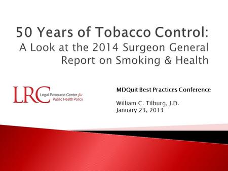 MDQuit Best Practices Conference William C. Tilburg, J.D. January 23, 2013.
