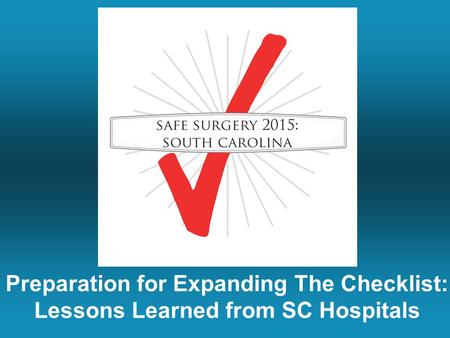 Preparation for Expanding The Checklist: Lessons Learned from SC Hospitals.