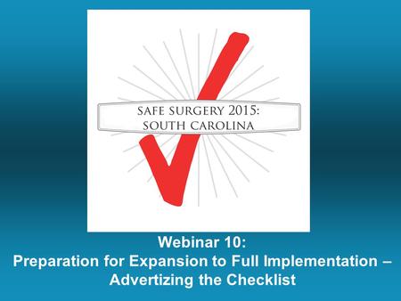 Webinar 10: Preparation for Expansion to Full Implementation – Advertizing the Checklist.