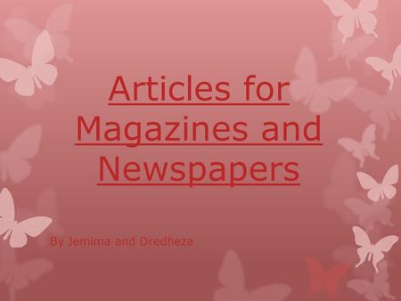 Articles for Magazines and Newspapers By Jemima and Dredheza.