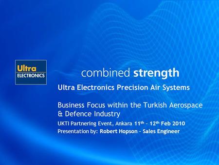 Ultra Electronics Precision Air Systems Business Focus within the Turkish Aerospace & Defence Industry UKTI Partnering Event, Ankara 11 th – 12 th Feb.