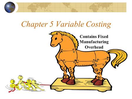 Chapter 5 Variable Costing Contains Fixed Manufacturing Overhead.