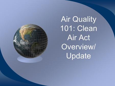 Air Quality 101: Clean Air Act Overview/ Update. 2 Origins of the Clean Air Act Historic air pollution Donora, Pennsylvania, 1948 1970 1977 – PSD, tribes.
