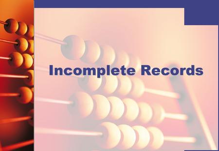Incomplete Records. © Hodder Education 2008 Accounting ratios It is sometimes possible to use accounting ratios to calculate missing figures. Three common.