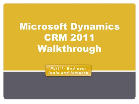 Microsoft Dynamics CRM 2011 Walkthrough Part 1: End-user tools and features.