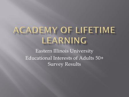 Eastern Illinois University Educational Interests of Adults 50+ Survey Results.