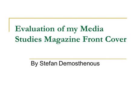 Evaluation of my Media Studies Magazine Front Cover By Stefan Demosthenous.