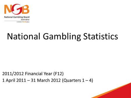 National Gambling Statistics 2011/2012 Financial Year (F12) 1 April 2011 – 31 March 2012 (Quarters 1 – 4)