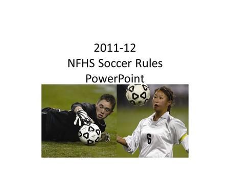 2011-12 NFHS Soccer Rules PowerPoint. NFHS Soccer Rules Changes.