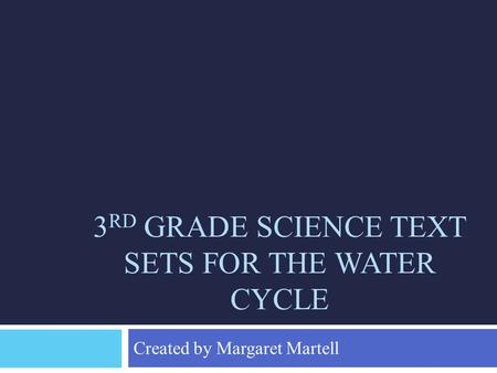 3 RD GRADE SCIENCE TEXT SETS FOR THE WATER CYCLE Created by Margaret Martell.