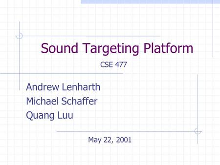 Sound Targeting Platform Andrew Lenharth Michael Schaffer Quang Luu CSE 477 May 22, 2001.