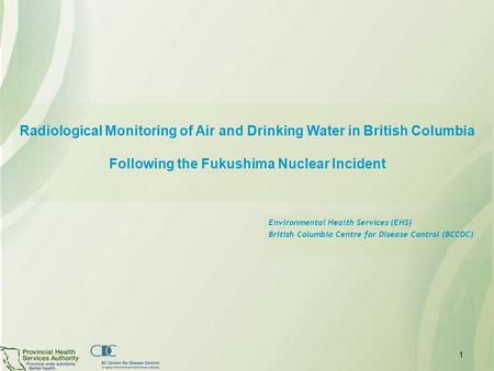 Radiological Monitoring of Air and Drinking Water in British Columbia Following the Fukushima Nuclear Incident Environmental Health Services (EHS) British.