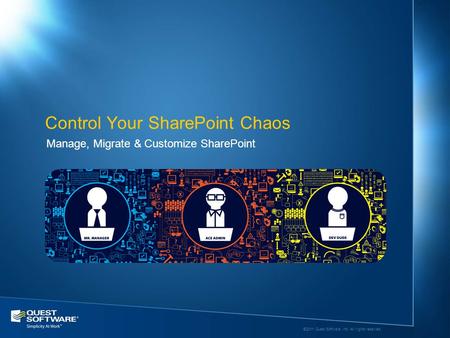 ©2011 Quest Software, Inc. All rights reserved.. Manage, Migrate & Customize SharePoint Control Your SharePoint Chaos.
