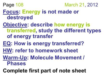 Page 108 March 21, 2012 Focus: Energy is not made or destroyed Objective: describe how energy is transferred, study the different types of energy transfer.