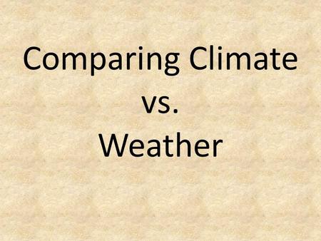 Comparing Climate vs. Weather. What is Weather? Weather is the conditions of the atmosphere for a specific place at a specific time.