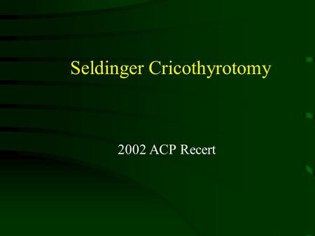 Seldinger Cricothyrotomy 2002 ACP Recert. Agenda MORNING ROTATION 08:45Emergency Advanced Airway 09:1512 Lead Acquisition 09:45Pediatric Review 10:30Break.