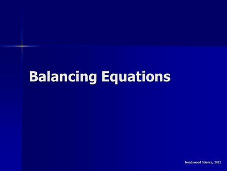 Balancing Equations Noadswood Science, 2012. Balancing Equations To be able to balance equations To be able to balance equations Sunday, August 16, 2015Sunday,