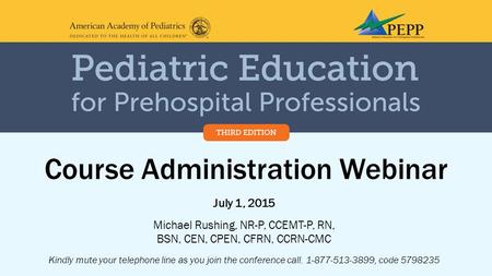 Course Administration Webinar July 1, 2015 Michael Rushing, NR-P, CCEMT-P, RN, BSN, CEN, CPEN, CFRN, CCRN-CMC Kindly mute your telephone line as you join.