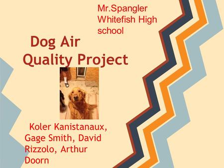 Koler Kanistanaux, Gage Smith, David Rizzolo, Arthur Doorn Dog Air Quality Project Mr.Spangler Whitefish High school.