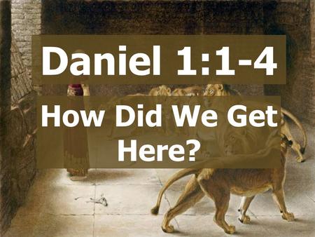 Daniel 1:1-4 How Did We Get Here?.  God chose Abraham  Judges  Kings  A sordid history  God’s grace! History of Israel 2 Kings 17:18 Therefore the.