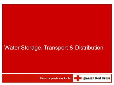 Water Storage, Transport & Distribution. Water Storage, Transport and Distribution WATSAN M15 ERU 2 Contents 1.Needs 2.Crucial principles 3.Storage 4.Transport.