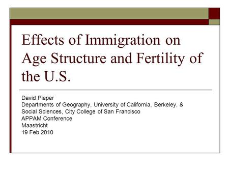 Effects of Immigration on Age Structure and Fertility of the U.S. David Pieper Departments of Geography, University of California, Berkeley, & Social Sciences,