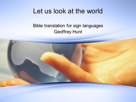 Let us look at the world Bible translation for sign languages Geoffrey Hunt.