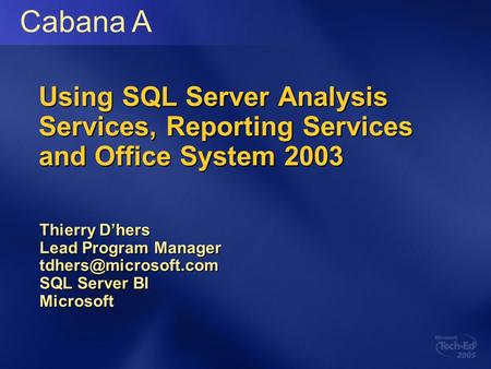 Using SQL Server Analysis Services, Reporting Services and Office System 2003 Thierry D’hers Lead Program Manager SQL Server BI Microsoft.