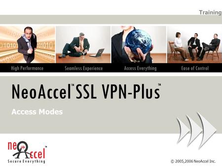 © 2005,2006 NeoAccel Inc. Training Access Modes. © 2005,2006 NeoAccel Inc. Agenda 2. Access Terminals 6. Quick Access Terminal Client 3. SSL VPN-Plus.