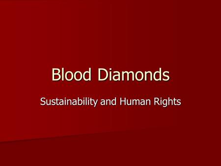 Blood Diamonds Sustainability and Human Rights. Conflict Diamonds Conflict diamonds are diamonds that originate from areas controlled by forces or factions.