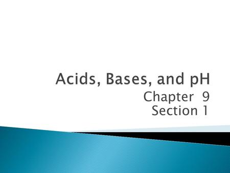Chapter 9 Section 1.  D12 - Explain the chemical composition of acids and bases, and explain the change of pH in neutralization reactions.