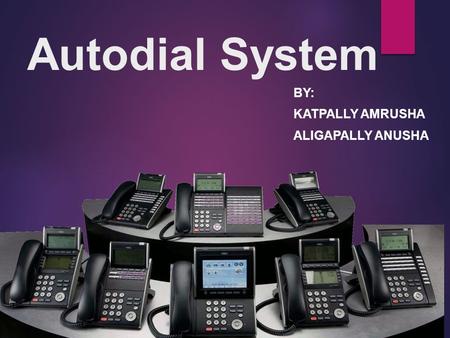 Autodial System BY: KATPALLY AMRUSHA ALIGAPALLY ANUSHA.