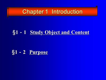 §1 － 1 Study Object and Content §1 － 1 Study Object and Content §1 － 2 Purpose §1 － 2 Purpose Chapter 1 Introduction.
