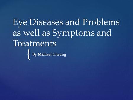 { Eye Diseases and Problems as well as Symptoms and Treatments By Michael Cheung.