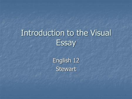 Introduction to the Visual Essay English 12 Stewart.