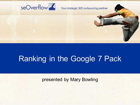 Ranking in the Google 7 Pack presented by Mary Bowling.