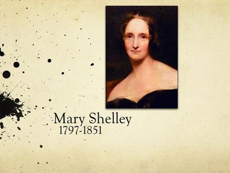 Mary Shelley 1797-1851. Early Year Highlights Mary’s mother died 11 days after giving birth to her, from puerperal fever. She was encouraged by her father.