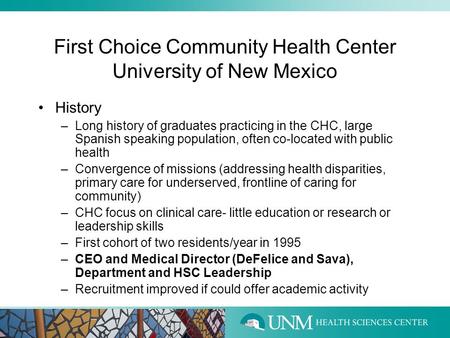 First Choice Community Health Center University of New Mexico History –Long history of graduates practicing in the CHC, large Spanish speaking population,