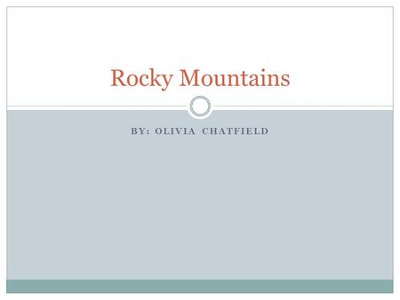 BY: OLIVIA CHATFIELD Rocky Mountains. Map of The Location The Rocky Mountains are located on the West coast.