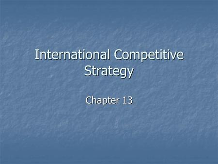 International Competitive Strategy Chapter 13. International Strategy Why is it important? Why is it important? International Strategy International Strategy.