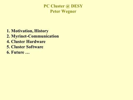 PC DESY Peter Wegner 1. Motivation, History 2. Myrinet-Communication 4. Cluster Hardware 5. Cluster Software 6. Future …