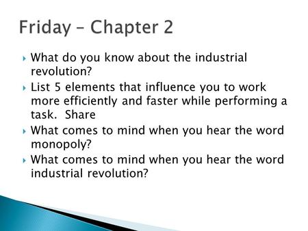  What do you know about the industrial revolution?  List 5 elements that influence you to work more efficiently and faster while performing a task. Share.