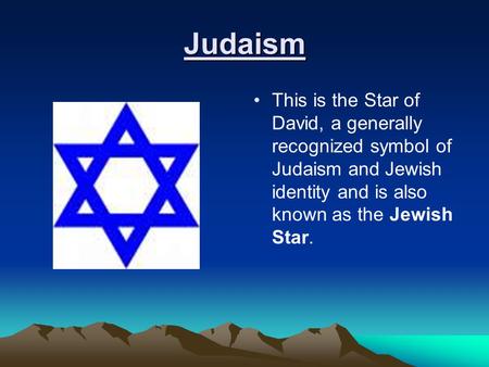 Judaism This is the Star of David, a generally recognized symbol of Judaism and Jewish identity and is also known as the Jewish Star.