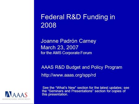 Federal R&D Funding in 2008 Joanne Padrón Carney March 23, 2007 for the AMS Corporate Forum AAAS R&D Budget and Policy Program